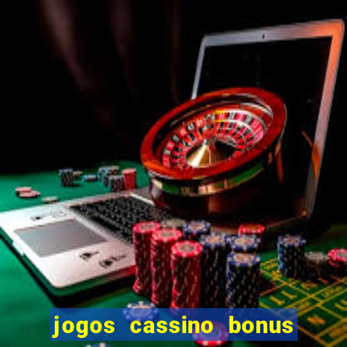 jogos cassino bonus de cadastro