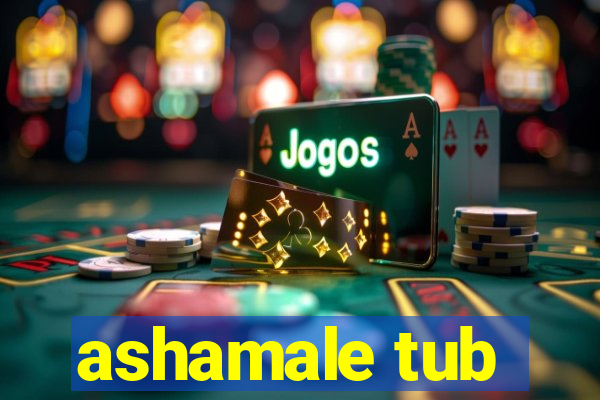 ashamale tub