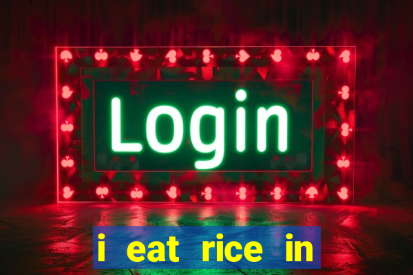 i eat rice in another world