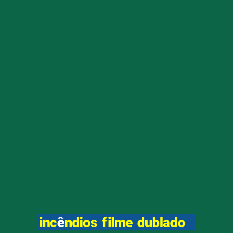 incêndios filme dublado