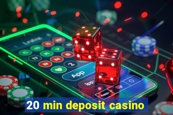 20 min deposit casino