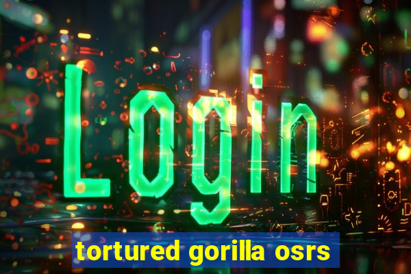 tortured gorilla osrs