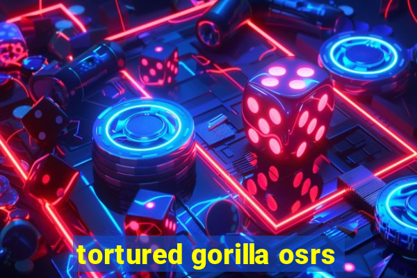 tortured gorilla osrs