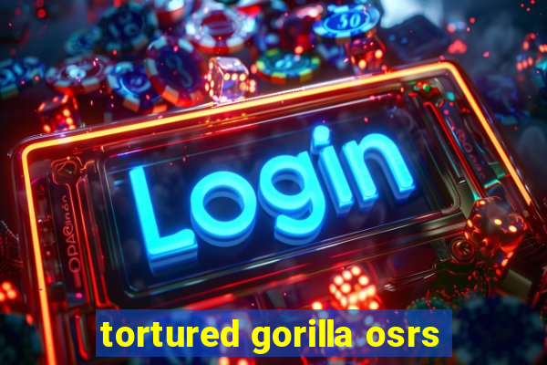 tortured gorilla osrs