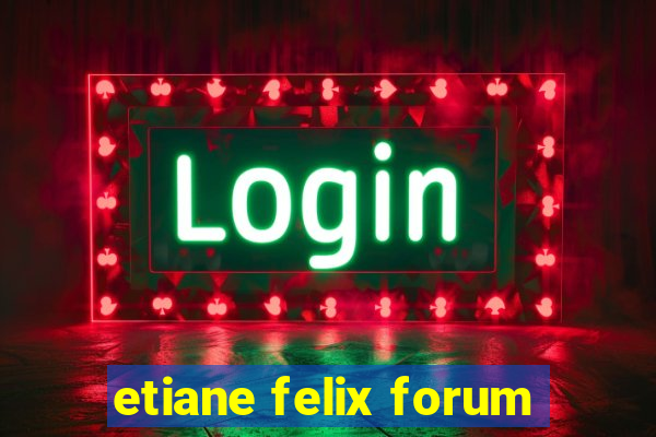 etiane felix forum