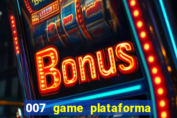 007 game plataforma é confiável