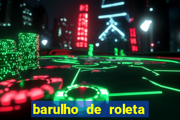 barulho de roleta de cassino