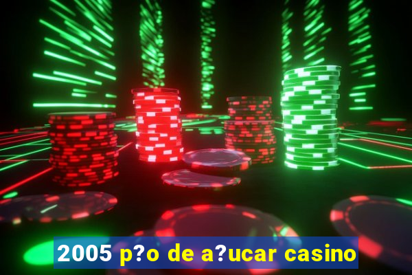 2005 p?o de a?ucar casino