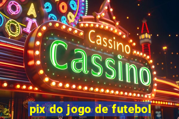 pix do jogo de futebol