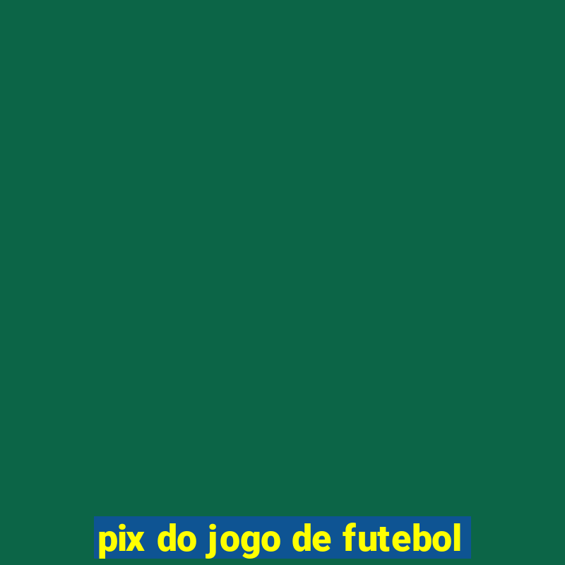 pix do jogo de futebol