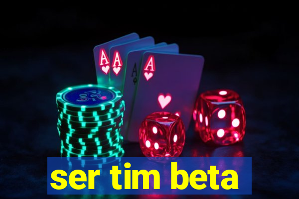 ser tim beta