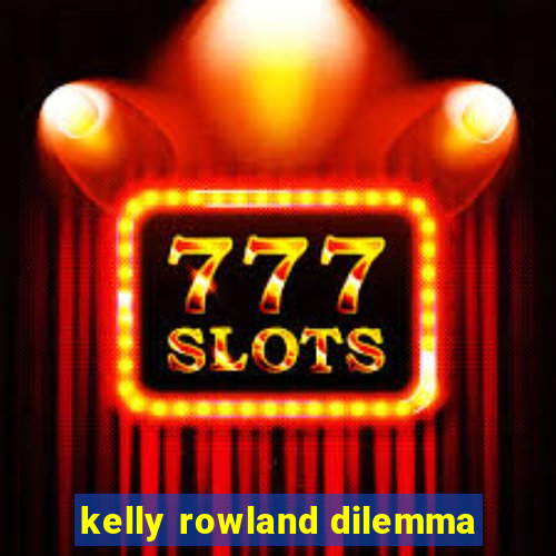 kelly rowland dilemma