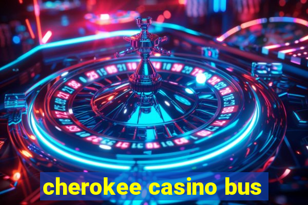 cherokee casino bus