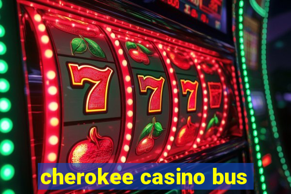 cherokee casino bus