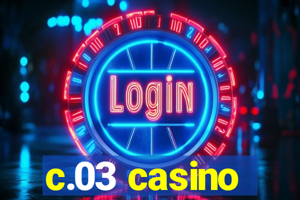 c.03 casino