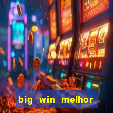 big win melhor horário para jogar