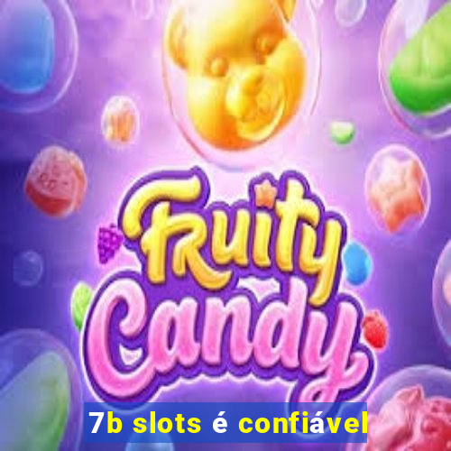 7b slots é confiável