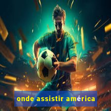 onde assistir américa