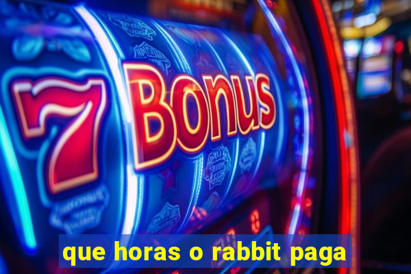 que horas o rabbit paga