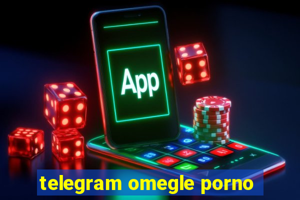 telegram omegle porno