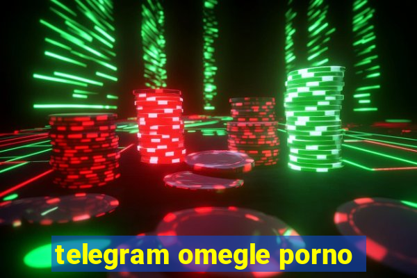 telegram omegle porno