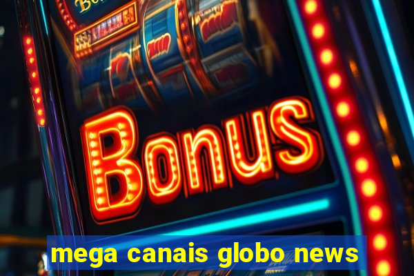 mega canais globo news