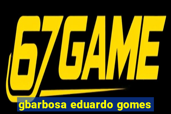 gbarbosa eduardo gomes