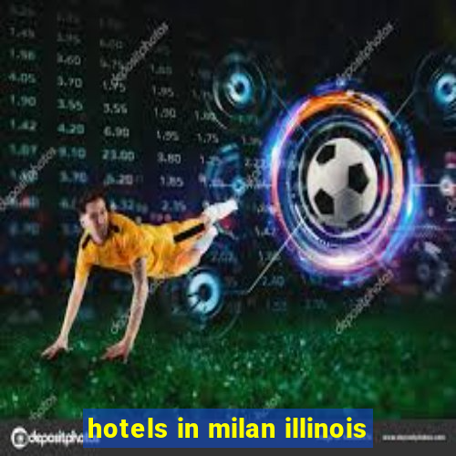 hotels in milan illinois