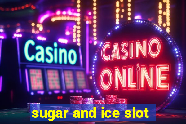 sugar and ice slot