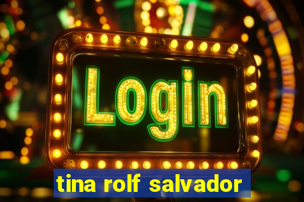 tina rolf salvador