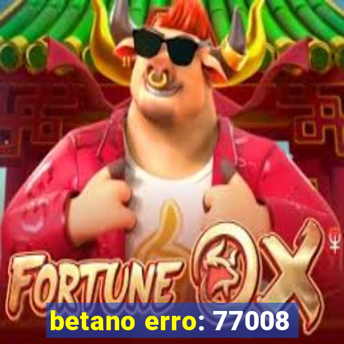 betano erro: 77008