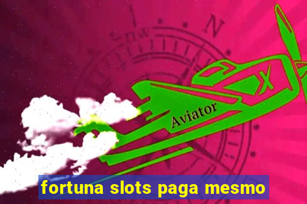 fortuna slots paga mesmo