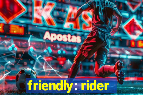 friendly: rider