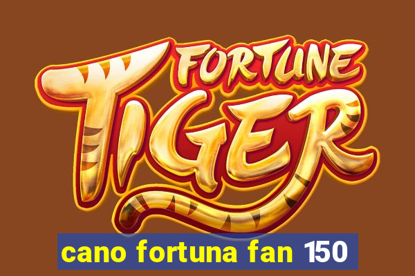 cano fortuna fan 150