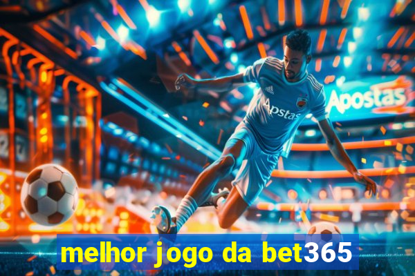 melhor jogo da bet365