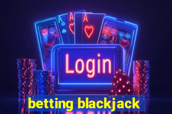 betting blackjack