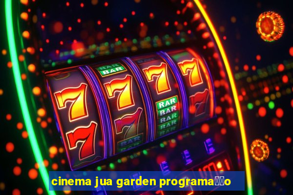 cinema jua garden programa莽茫o