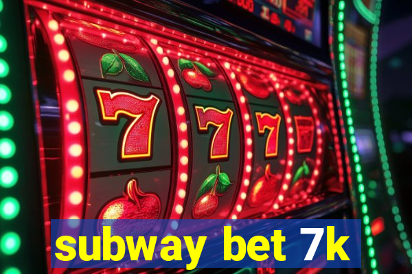 subway bet 7k