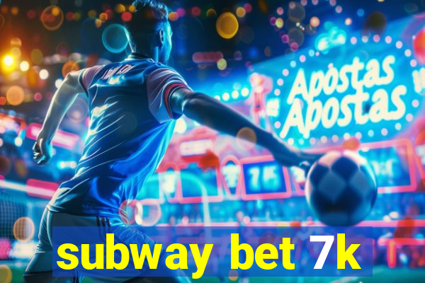 subway bet 7k