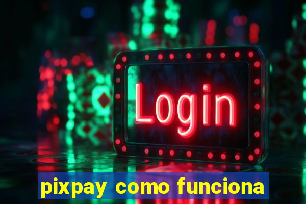 pixpay como funciona