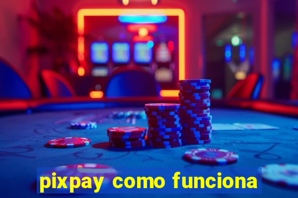 pixpay como funciona