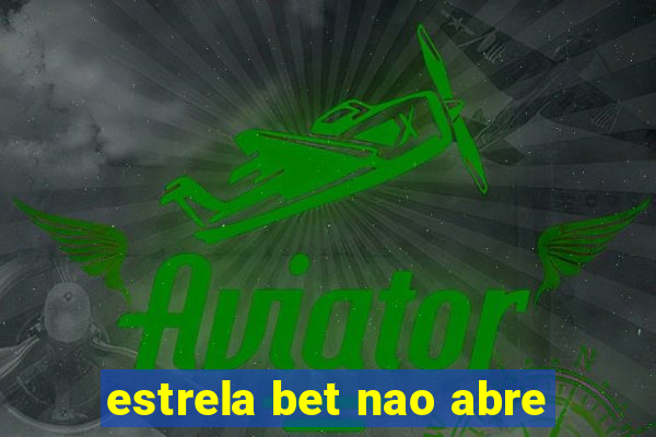 estrela bet nao abre