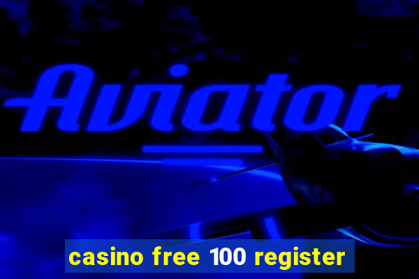 casino free 100 register