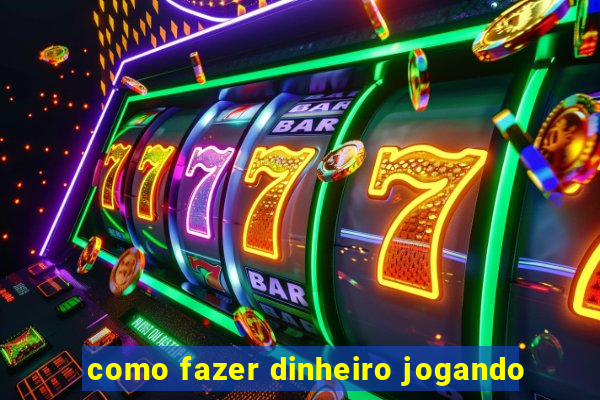 como fazer dinheiro jogando