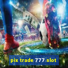 pix trade 777 slot