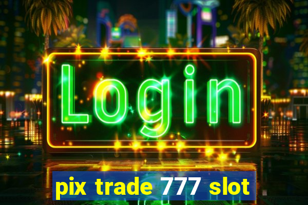 pix trade 777 slot