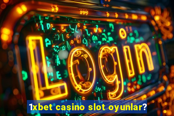 1xbet casino slot oyunlar?