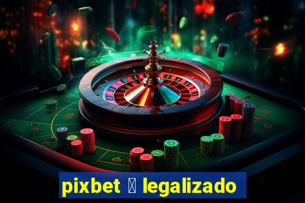 pixbet 茅 legalizado