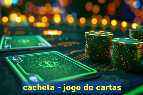 cacheta - jogo de cartas