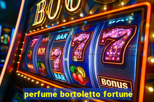 perfume bortoletto fortune